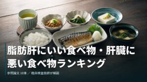 脂肪肝にいい食べ物・肝臓に悪い食べ物ランキング｜先に変える順番を検査技師が解説